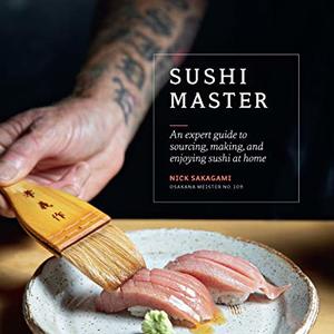 Sushi Master: An Expert Guide To Sourcing, Making And Enjoying Sushi At Home